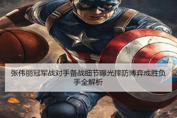 张伟丽冠军战对手备战细节曝光摔防博弈成胜负手全解析